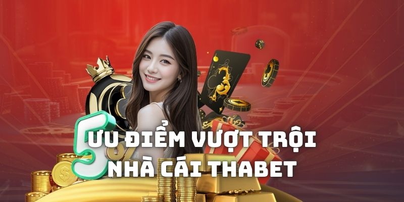 Ưu điểm vượt trội tại nhà cái THAbet thể hiện qua các dịch vụ